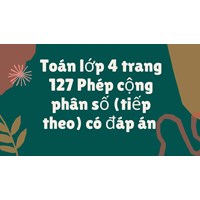 Toán lớp 4 trang 127 Phép cộng phân số (tiếp theo) có đáp án