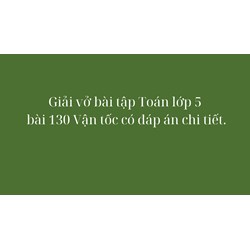 Giải Vở bài tập Toán lớp 5 bài 130 Vận tốc có đáp án chi tiết