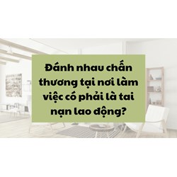 Đánh nhau chấn thương tại nơi làm việc có phải là tai nạn lao động?