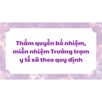 Thẩm quyền bổ nhiệm, miễn nhiệm Trưởng trạm y tế xã theo quy định