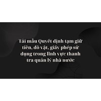 Tải mẫu Quyết định tạm giữ tiền, đồ vật, giấy phép sử dụng trong lĩnh vực thanh tra quản lý nhà nước