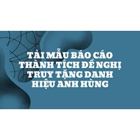 Tải mẫu báo cáo thành tích đề nghị truy tặng danh hiệu anh hùng