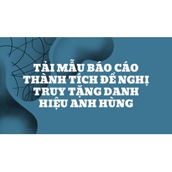Tải mẫu báo cáo thành tích đề nghị truy tặng danh hiệu anh hùng