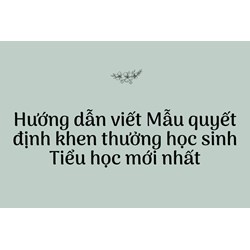 Cách viết Mẫu quyết định khen thưởng học sinh Tiểu học chi tiết