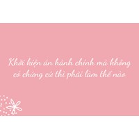 Khởi kiện án hành chính mà không có chứng cứ thì phải làm thế nào?