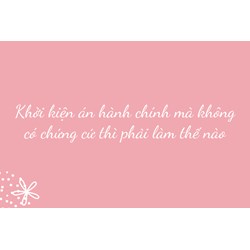 Khởi kiện án hành chính mà không có chứng cứ thì phải làm thế nào?