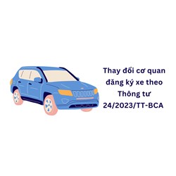 Thay đổi cơ quan đăng ký xe theo Thông tư 24/2023/TT-BCA