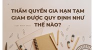 Thẩm quyền gia hạn tạm giam được quy định như thế nào?