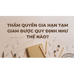 Thẩm quyền gia hạn tạm giam được quy định như thế nào?