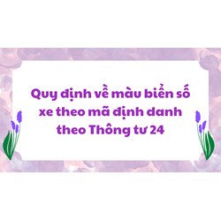 Quy định về màu biển số xe theo mã định danh theo Thông tư 24