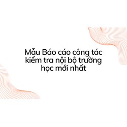 Mẫu Báo cáo công tác kiểm tra nội bộ trường học mới nhất 2024