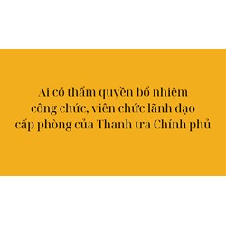 Ai có thẩm quyền bổ nhiệm công chức, viên chức lãnh đạo cấp phòng của Thanh tra Chính phủ?