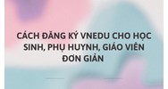 Cách đăng ký VnEdu cho học sinh, phụ huynh, giáo viên đơn giản