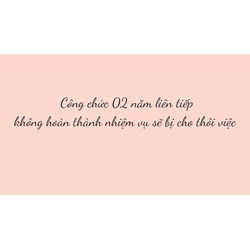 Công chức 02 năm liên tiếp không hoàn thành nhiệm vụ sẽ bị cho thôi việc