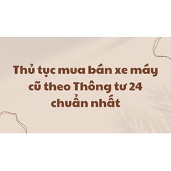 Thủ tục mua bán xe máy cũ theo Thông tư 24 chuẩn nhất