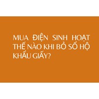 Mua điện sinh hoạt thế nào khi bỏ Sổ hộ khẩu giấy?