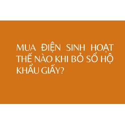 Mua điện sinh hoạt thế nào khi bỏ Sổ hộ khẩu giấy?