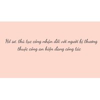 Hồ sơ, thủ tục công nhận đối với người bị thương thuộc công an hiện đang công tác