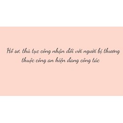Hồ sơ, thủ tục công nhận đối với người bị thương thuộc công an hiện đang công tác