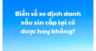 Biển số xe định danh xấu xin cấp lại có được hay không?