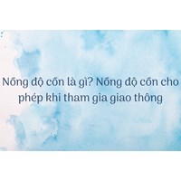 Nồng độ cồn là gì? Nồng độ cồn cho phép khi tham gia giao thông