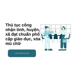 Thủ tục công nhận tỉnh, huyện, xã đạt chuẩn phổ cập giáo dục, xóa mù chữ