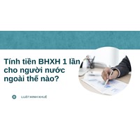 Tính tiền BHXH 1 lần cho người nước ngoài thế nào?