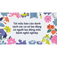 Tải mẫu báo cáo danh sách các cơ sở lao động có người lao động mắc bệnh nghề nghiệp