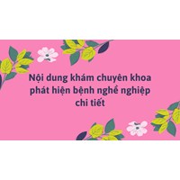 Nội dung khám chuyên khoa phát hiện bệnh nghề nghiệp chi tiết