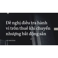 Đề nghị điều tra hành vi trốn thuế khi chuyển nhượng bất động sản