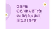 Công văn 6385/NHNN/CSTT yêu cầu tiếp tục giảm lãi suất cho vay