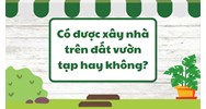 Có được xây nhà trên đất vườn tạp hay không?