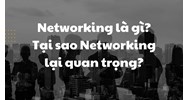 Networking là gì? Tại sao Networking lại quan trọng?