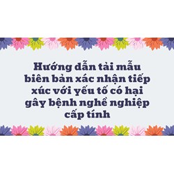 Hướng dẫn tải mẫu biên bản xác nhận tiếp xúc với yếu tố có hại gây bệnh nghề nghiệp cấp tính