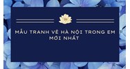 Mẫu tranh vẽ Hà Nội trong em mới nhất