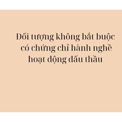 Đối tượng không bắt buộc có chứng chỉ hành nghề hoạt động đấu thầu