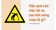 Hậu quả của việc lái xe sau khi uống rượu là gì?