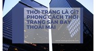 Thời trang là gì? Phong cách thời trang sân bay thoải mái