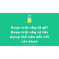 Rượu trái cây là gì? Rượu trái cây có tác dụng thế nào đối với sức khoẻ