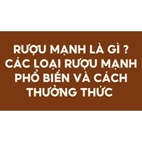 Rượu mạnh là gì? Các loại rượu mạnh phổ biến và cách thưởng thức