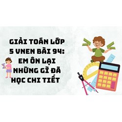Giải Toán lớp 5 VNEN bài 94: Em ôn lại những gì đã học chi tiết