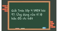 Giải Toán lớp 4 VNEN bài 97: Ứng dụng của tỉ lệ bản đồ chi tiết