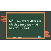 Giải Toán lớp 4 VNEN bài 97: Ứng dụng của tỉ lệ bản đồ chi tiết