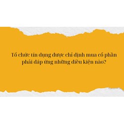 Tổ chức tín dụng được chỉ định mua cổ phần phải đáp ứng những điều kiện nào?