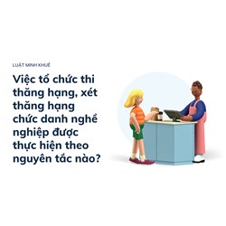 Việc tổ chức thi thăng hạng, xét thăng hạng chức danh nghề nghiệp được thực hiện theo nguyên tắc nào?