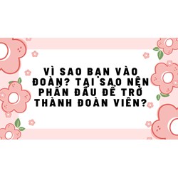 Vì sao bạn vào Đoàn? Tại sao nên phấn đấu để trở thành Đoàn viên?
