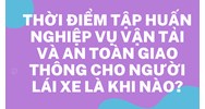 Thời điểm tập huấn nghiệp vụ vận tải và an toàn giao thông cho người lái xe là khi nào?