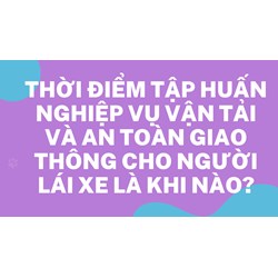 Thời điểm tập huấn nghiệp vụ vận tải và an toàn giao thông cho người lái xe là khi nào?