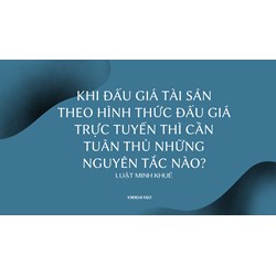 Khi đấu giá tài sản theo hình thức đấu giá trực tuyến thì cần tuân thủ những nguyên tắc nào?