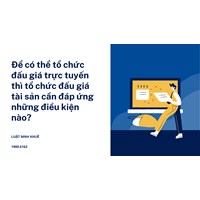 Để có thể tổ chức đấu giá trực tuyến thì tổ chức đấu giá tài sản cần đáp ứng những điều kiện nào?